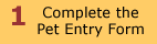 1 Complete the Pet Entry Form